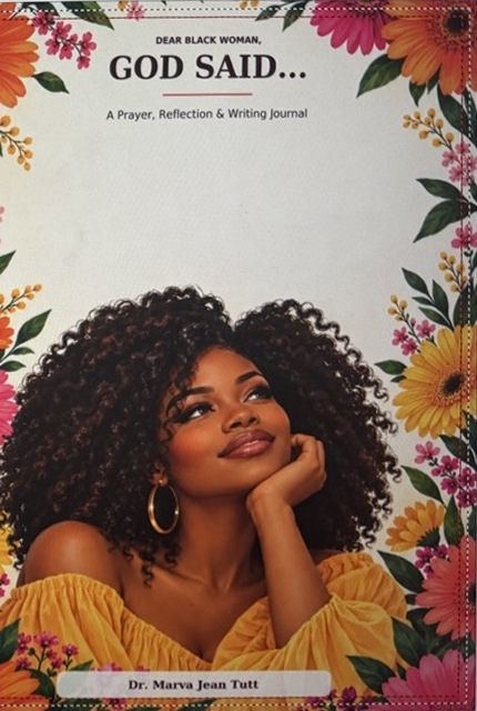 Dear Black Woman, GOD SAID… A Prayer, Reflection & Writing Journal by Dr. Marva Jean Tutt, with a floral cover and a Black woman in a golden blouse